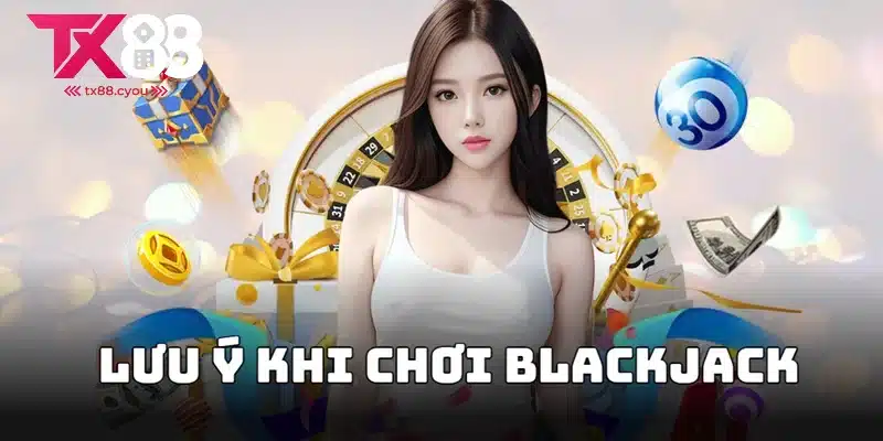 Cách Chơi Blackjack Hay Tăng Cơ Hội Thắng 90% 3 Lưu ý quan trong khi tận hưởng game bài Blackjack