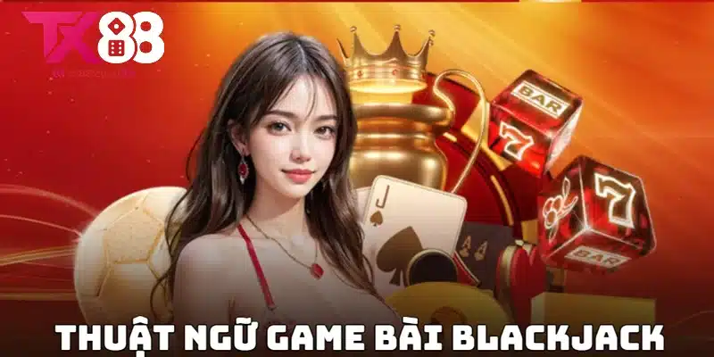 Cách Chơi Blackjack Hay Tăng Cơ Hội Thắng 90% 2 Thuật ngữ quan trọng trong game bài blackjack